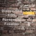 firearms prohibition military; disqualified from possesing firearms; military prohibition on owning guns; Military Prohibition on firearms